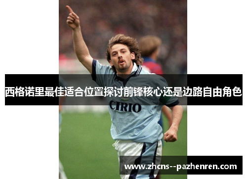 西格诺里最佳适合位置探讨前锋核心还是边路自由角色