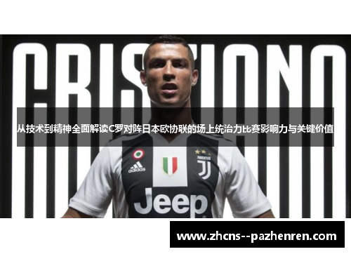 从技术到精神全面解读C罗对阵日本欧协联的场上统治力比赛影响力与关键价值