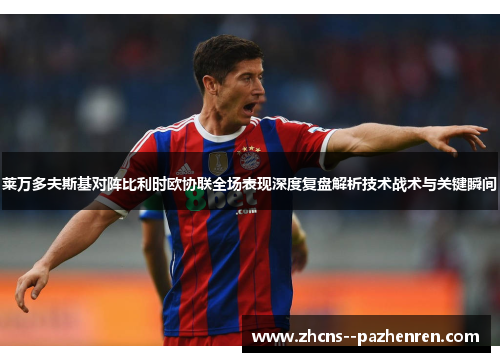 莱万多夫斯基对阵比利时欧协联全场表现深度复盘解析技术战术与关键瞬间 莱万多夫斯基对阵比利时欧协联全场表现深度复盘解析技术战术与关键瞬间