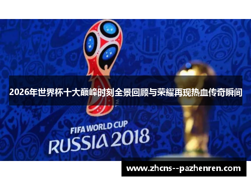 2026年世界杯十大巅峰时刻全景回顾与荣耀再现热血传奇瞬间