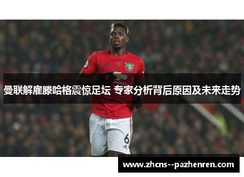 曼联解雇滕哈格震惊足坛 专家分析背后原因及未来走势 曼联解雇滕哈格震惊足坛 专家分析背后原因及未来走势