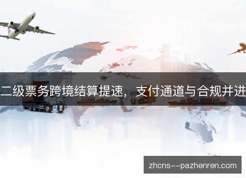 二级票务跨境结算提速，支付通道与合规并进
